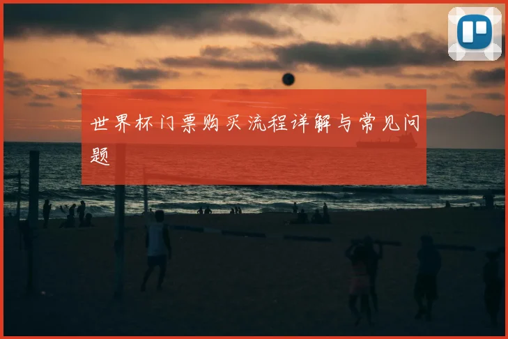 世界杯门票购买流程详解与常见问题