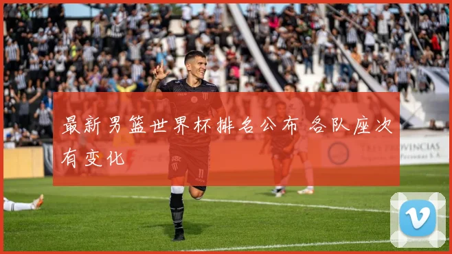 最新男篮世界杯排名公布 各队座次有变化