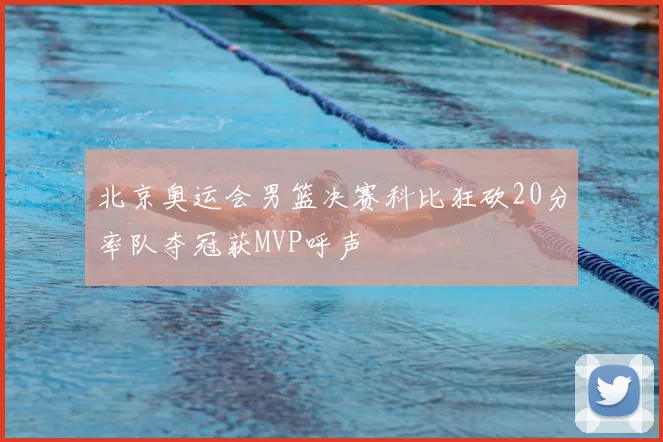 北京奥运会男篮决赛科比狂砍20分率队夺冠获MVP呼声
